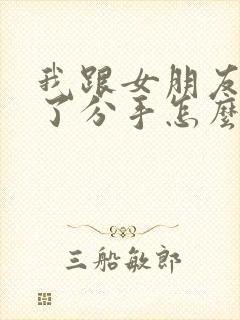 我跟女朋友提出了分手怎么挽回