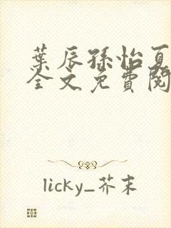 叶辰孙怡夏若雪全文免费阅读在线