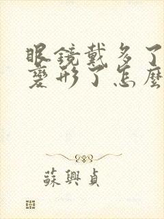 眼镜戴多了眼睛变形了怎么办