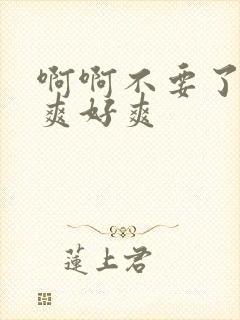 啊啊不要了嗯好爽好爽