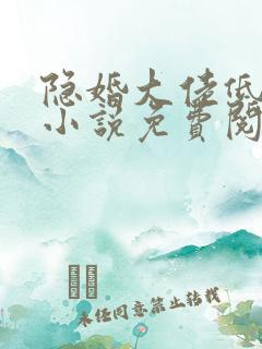 隐婚大佬低调宠小说免费阅读