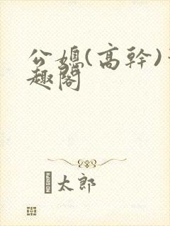 公媳(高干)笔趣阁