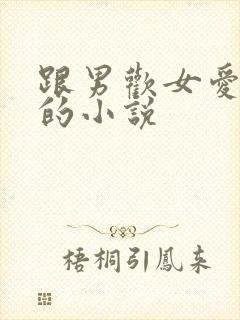 跟男欢女爱一样的小说