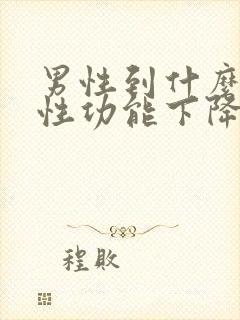 男性到什么年龄性功能下降