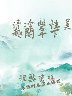 清冷双性美人笔趣阁年下