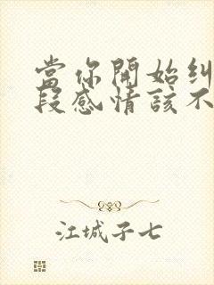 当你开始纠结一段感情该不该继续时