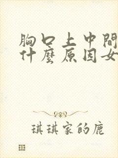 胸口上中间疼是什么原因女性