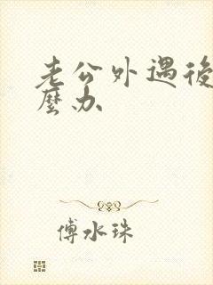 老公外遇后我怎么办