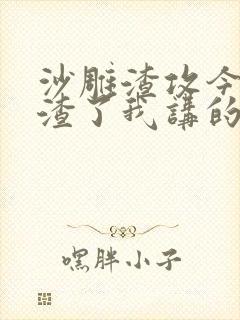 沙雕渣攻今天又渣了我讲的什么