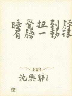 睡觉扭到脖子和肩膀一动很疼