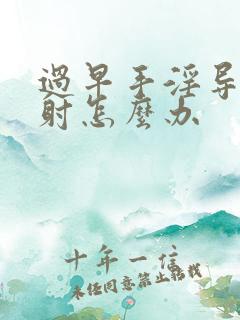 过早手淫导致早射怎么办