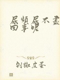 尿频尿不尽怎么回事呢