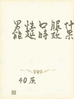 男性口服什么药能延时效果好