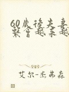 60岁后夫妻关系会越来越淡吗