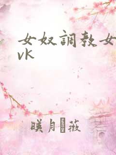 女奴调教女王 vk