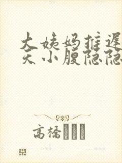 大姨妈推迟18天小腹隐隐作痛