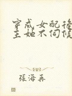 穿成女配后,公主她不伺候了全集