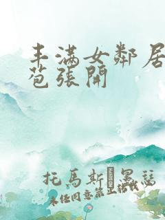 丰满女邻居的嫩苞张开