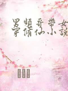 男频哥带女姐杀穿修仙小说笔趣阁txt