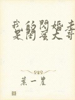 我的闪婚老公竟是闺蜜大哥演员