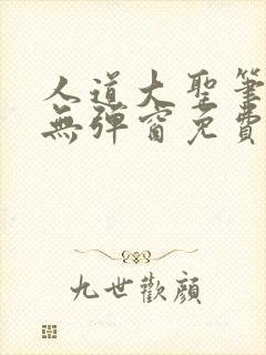 人道大圣笔趣阁无弹窗免费