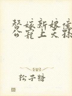 替嫁新娘亿万老公宠上天孙樾