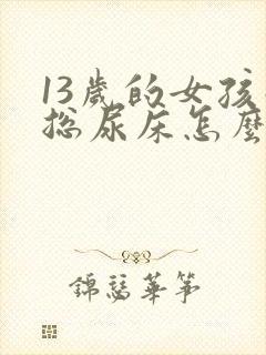 13岁的女孩子总尿床怎么办