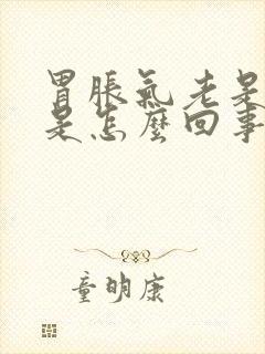 胃胀气老是打嗝是怎么回事