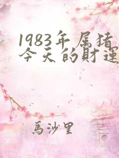 1983年属猪今天的财运怎么样
