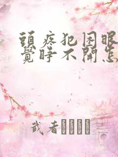 头疼犯困眼睛感觉睁不开怎么回事