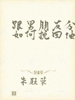 跟男朋友分手了如何挽回他