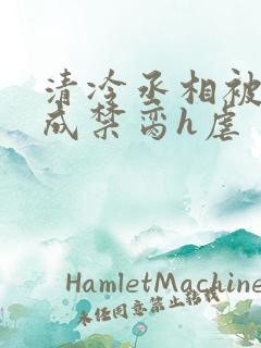 清冷丞相被调教成禁脔h虐