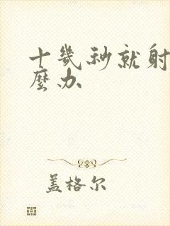 十几秒就射了怎么办