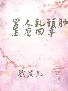 男人乳头肿胀疼怎么回事