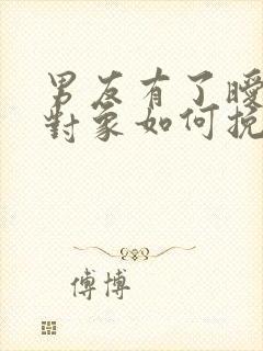 男友有了暧昧的对象如何挽回