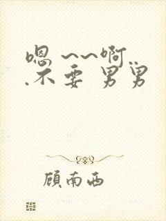 嗯 ~~啊...不要 男男