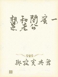 想和闺蜜一起满足老公