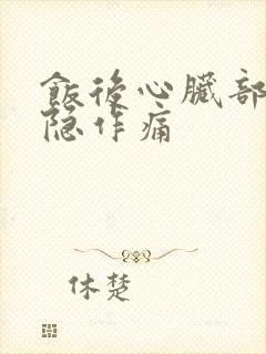 饭后心脏部位隐隐作痛