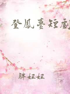 登凤台短剧全集