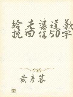 给老婆道歉认错挽回信50字