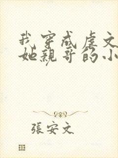 我穿成虐文女主她亲哥的小说