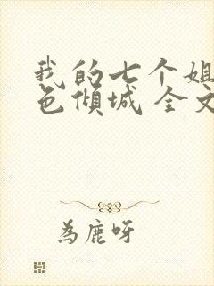 我的七个姐姐绝色倾城 全文阅读