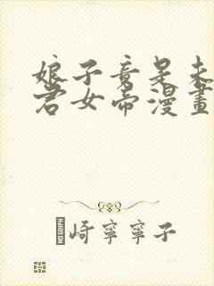 娘子竟是未来暴君女帝漫画完结了吗