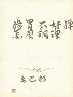 肠胃不好脾胃虚怎么调理