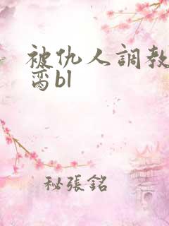 被仇人调教成禁脔bl