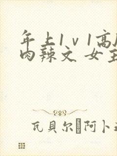年上1ⅴ1高h肉辣文 女主叫迟早