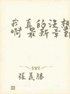 我真的没想重生啊 最新章节 无弹窗