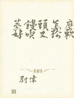 蒸馒头怎么和面好吃又松软