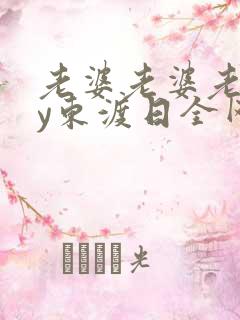 老婆老婆老婆by东渡日全网免费阅读