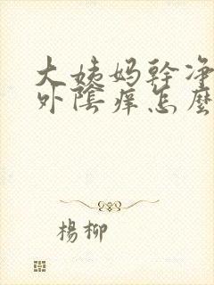 大姨妈干净以后外阴痒怎么回事